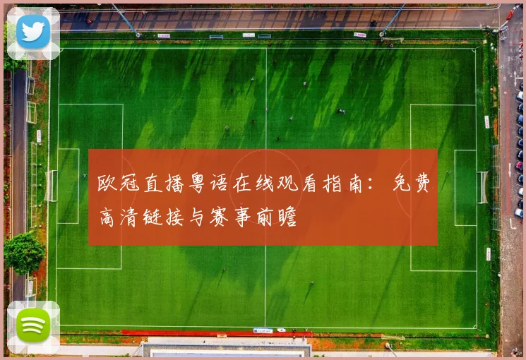 欧冠直播粤语在线观看指南：免费高清链接与赛事前瞻