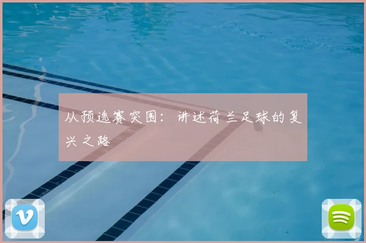 从预选赛突围：讲述荷兰足球的复兴之路